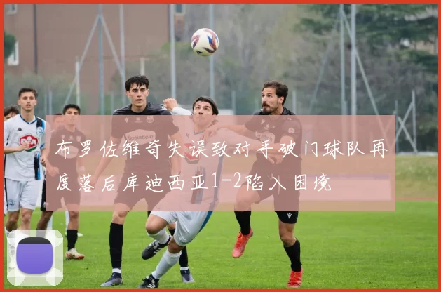 布罗佐维奇失误致对手破门球队再度落后库迪西亚1-2陷入困境