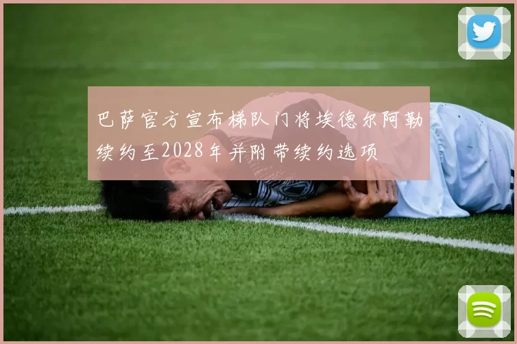 巴萨官方宣布梯队门将埃德尔阿勒续约至2028年并附带续约选项